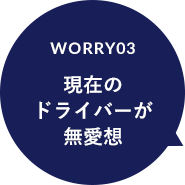 worry03 現在の ドライバーが 無愛想